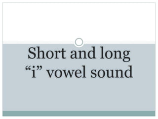 Short and long
“i” vowel sound
 