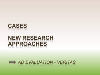 CASES

NEW RESEARCH
APPROACHES
AD EVALUATION - VERITAS

 