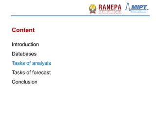 Content
Introduction
Databases
Tasks of analysis
Tasks of forecast
Conclusion
 