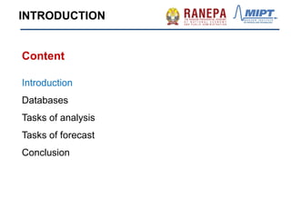 Content
Introduction
Databases
Tasks of analysis
Tasks of forecast
Conclusion
INTRODUCTION
 
