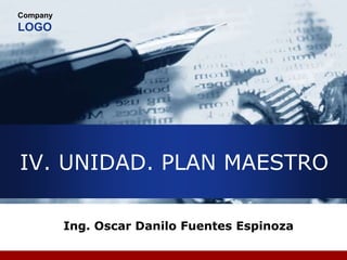 Company
LOGO
IV. UNIDAD. PLAN MAESTRO
Ing. Oscar Danilo Fuentes Espinoza
 