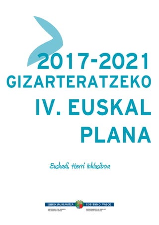 Euskadi, Herri Inklusiboa
2017-2021
GIZARTERATZEKO
IV. EUSKAL
PLANA
 