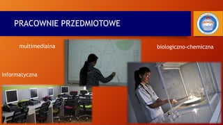 PRACOWNIE PRZEDMIOTOWE
informatyczna
multimedialna biologiczno-chemiczna
 