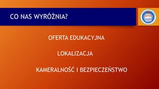 CO NAS WYRÓŻNIA?
LOKALIZACJA
OFERTA EDUKACYJNA
KAMERALNOŚĆ I BEZPIECZEŃSTWO
 