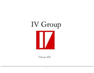 IV Group



  February 2009



         1
 
