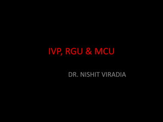 IVP, RGU & MCU
DR. NISHIT VIRADIA
 