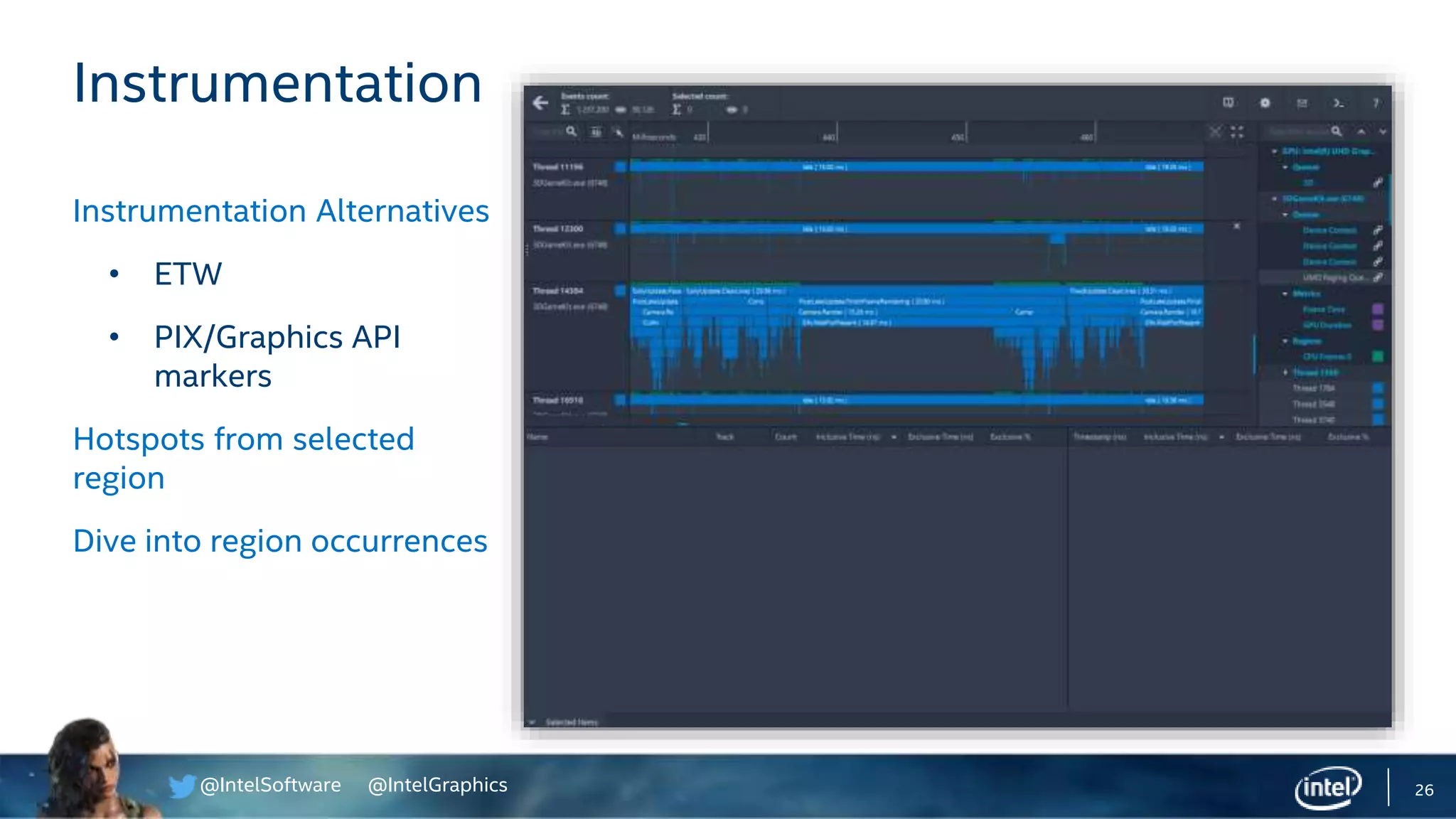 @IntelSoftware @IntelGraphics 26
Instrumentation
Instrumentation Alternatives
• ETW
• PIX/Graphics API
markers
Hotspots from selected
region
Dive into region occurrences
 
