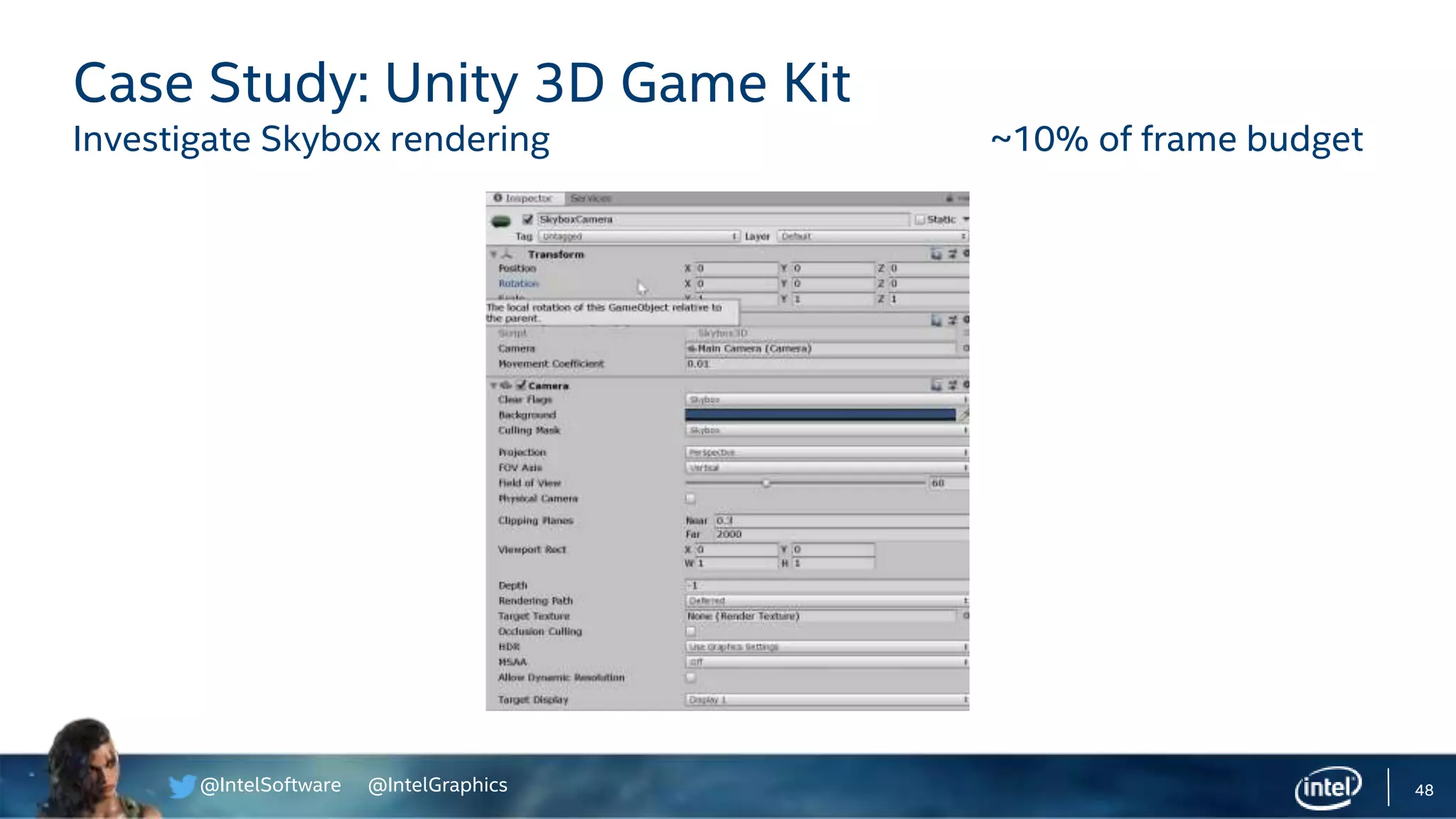 @IntelSoftware @IntelGraphics 48
Case Study: Unity 3D Game Kit
Investigate Skybox rendering ~10% of frame budget
 