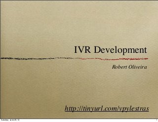 IVR Development
                                          Robert Oliveira




                          http://tinyurl.com/vpylestras
Saturday, October 6, 12
 