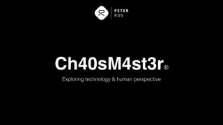 Ch40sM4st3r®
Exploring technology & human perspective
 