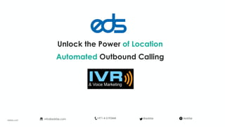 Unlock the Power of Location
Automated Outbound Calling
edsfze.com
+971-4-5193444info@edsfze.com /edsfze@edsfze
 