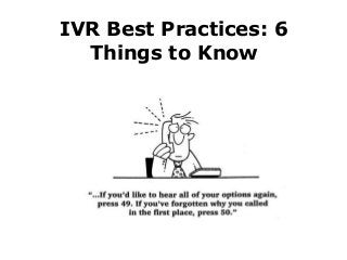 IVR Best Practices: 6
Things to Know
 