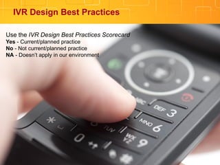 www.inin.com
©2012 Interactive Intelligence Group Inc.
IVR Design Best Practices
Use the IVR Design Best Practices Scorecard
Yes - Current/planned practice
No - Not current/planned practice
NA - Doesn’t apply in our environment
 