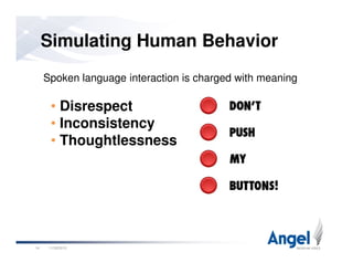Simulating Human Behavior
Spoken language interaction is charged with meaning
• Disrespect
• Inconsistency
• Thoughtlessness
11/26/201014
• Thoughtlessness
 