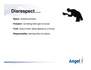 Disrespect….
• Space: verbose prompts
• Freedom: not letting them get to human
• Truth: lying to them about getting to a human
• Responsibility: blaming them for failure
11/26/201015
 