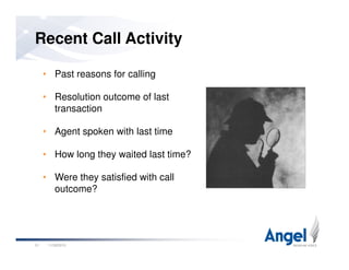 • Past reasons for calling
• Resolution outcome of last
transaction
• Agent spoken with last time
Recent Call Activity
11/26/201031
• Agent spoken with last time
• How long they waited last time?
• Were they satisfied with call
outcome?
 