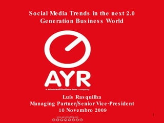 Social Media Trends in the next 2.0 Generation Business World Luis Rasquilha Managing Partner/Senior Vice-President  10 Novembro 2009 