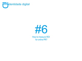 #6 i D identidade digital How to measure ROI  for online PR? 