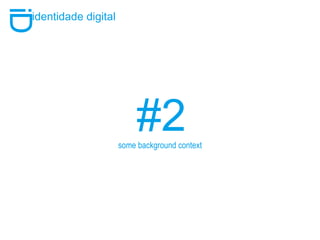 #2 i D identidade digital some background context 