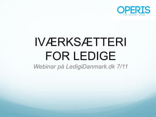 IVÆRKSÆTTERI FOR LEDIGE Webinar på LedigiDanmark.dk 7/11  