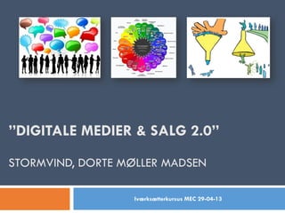 ”DIGITALE MEDIER & SALG 2.0”
STORMVIND, DORTE MØLLER MADSEN
Iværksætterkursus MEC 29-04-13
 