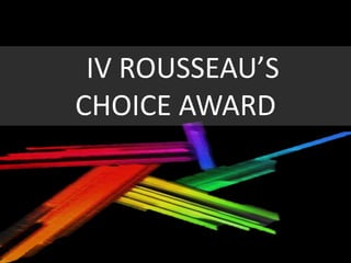 IV ROUSSEAU’S
CHOICE AWARD
 