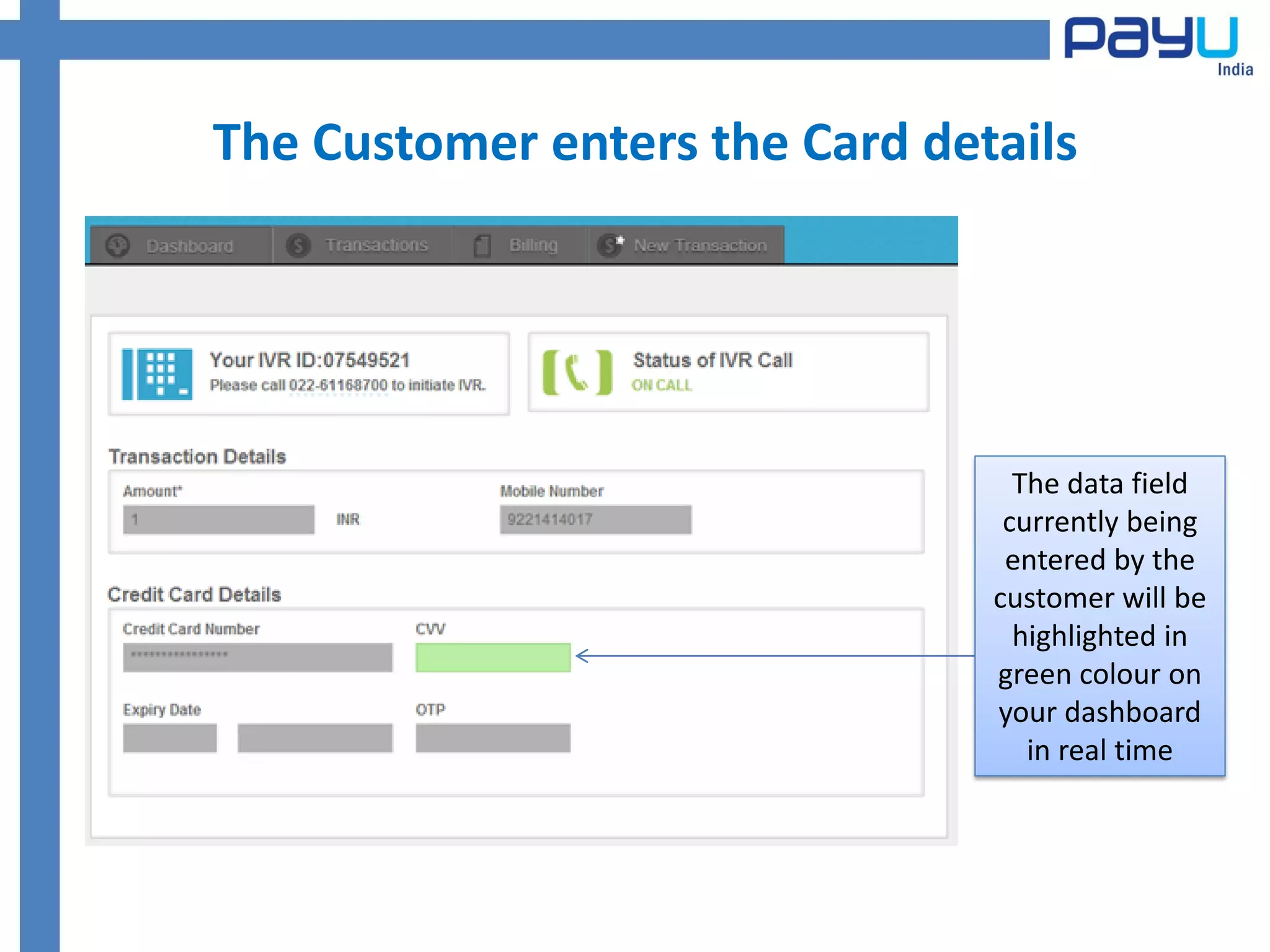 The Customer enters the Card details




                                  The data field
                                 currently being
                                 entered by the
                                customer will be
                                  highlighted in
                                green colour on
                                your dashboard
                                   in real time
 