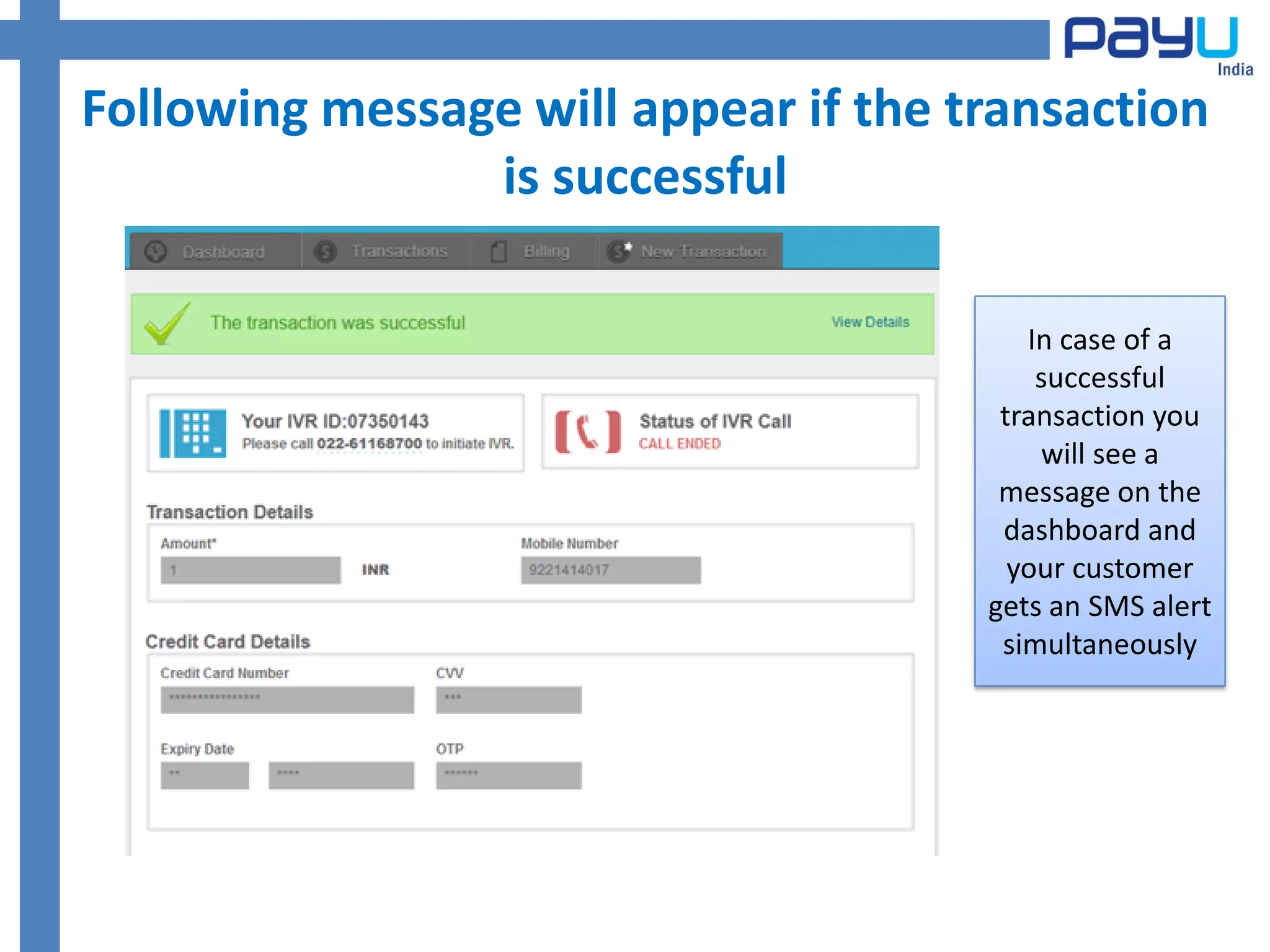 Following message will appear if the transaction
                is successful

                                         In case of a
                                          successful
                                       transaction you
                                          will see a
                                       message on the
                                       dashboard and
                                        your customer
                                      gets an SMS alert
                                       simultaneously
 