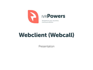 Webclient (RTMP)
Presentation
 