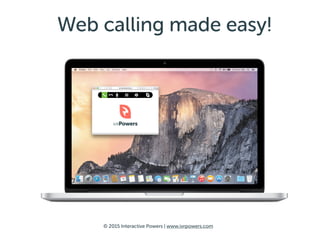 © 2016 Interactive Powers | www.ivrpowers.com
Add a Webcall Button to
your website and increase
your sales contacts.
 
