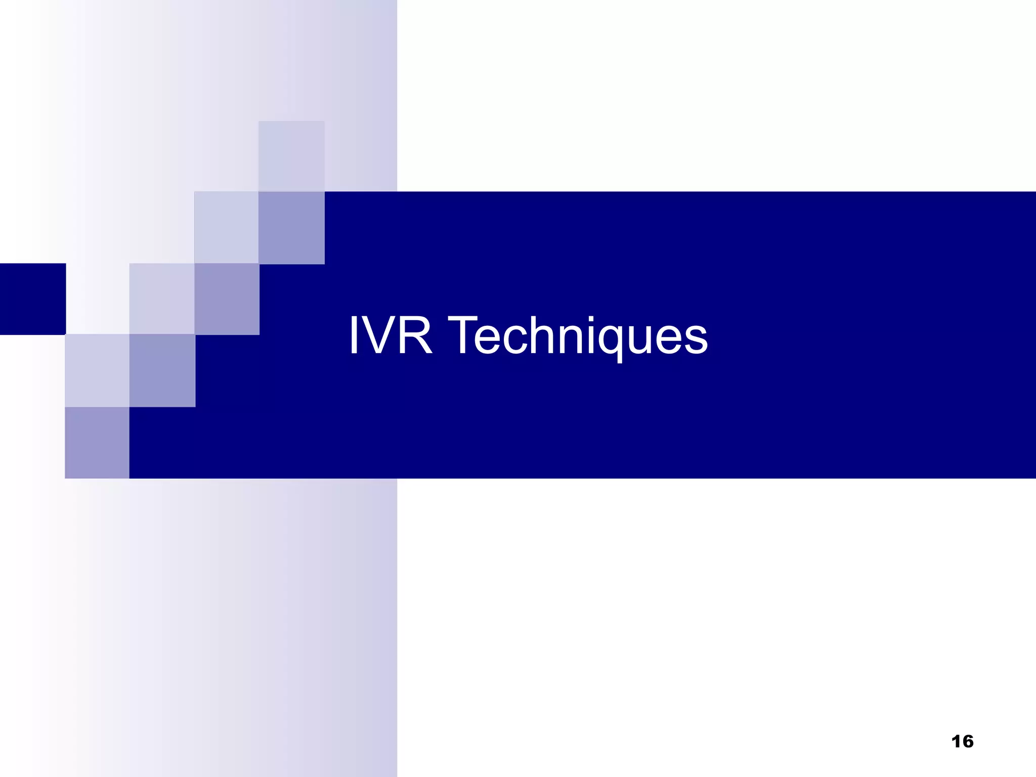 16
IVR Techniques
 