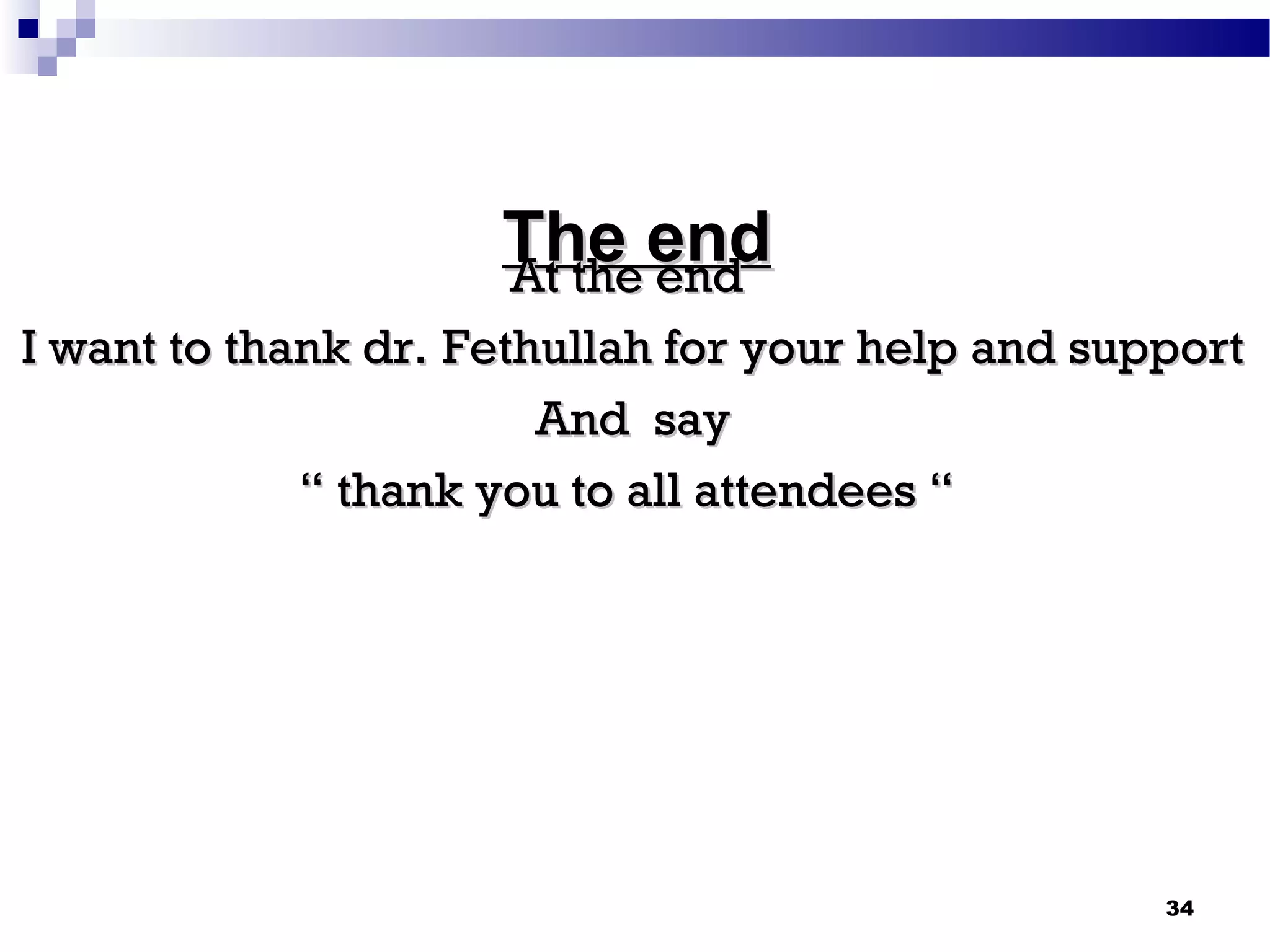 The endThe endAt the endAt the end
I want to thank dr.I want to thank dr. Fethullah for your help and supportFethullah for your help and support
And sayAnd say
““ thank you to all attendees “thank you to all attendees “
34
 