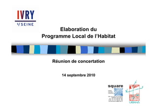 Elaboration du
Programme Local de l’Habitat
Réunion de concertation
14 septembre 2010
 
