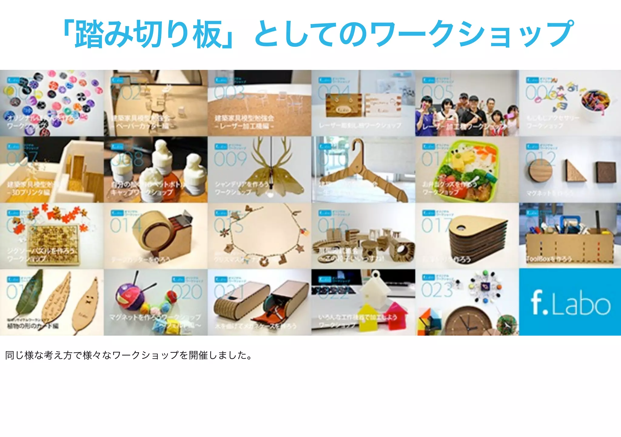 「踏み切り板」としてのワークショップ
同じ様な考え方で様々なワークショップを開催しました。
 