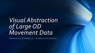 Visual Abstraction
of Large OD
Movement Data
FRANCESCO GAROFALO – ANDREA PALLADINO
 