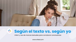 Según el texto vs. según yo
Inferir y uso de marcas textuales para corroborar conclusiones
www.wited.com
 