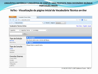 LINGUÍSTICA HISTÓRICA E LINGUÍSTICA DE CORPUS: UMA PROPOSTA PARA DICIONÁRIO BILÍNGUE
PORTUGUÊS-INGLÊS
VoTec - Visualização da página inicial do Vocabulário Técnico on-line
 