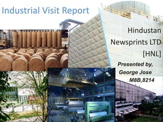 Industrial Visit Report
Hindustan
Newsprints LTD
[HNL]
Presented by,
George Jose
M8B,8214
1/
13
 