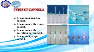 TYPES OF CANNULA
1. Iv cannula pen-like
model.
2. Iv cannula with wings
model.
3. Iv cannula with
injection part model.
4. Iv cannula y-type
model.
 
