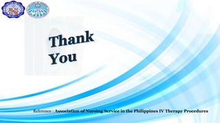 Reference : Association of Nursing Service in the Philippines IV Therapy Procedures
 
