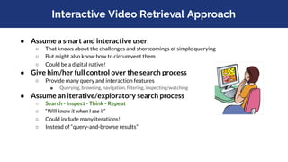 Interactive Video Retrieval Approach
● Assume a smart and interactive user
○ That knows about the challenges and shortcomi...