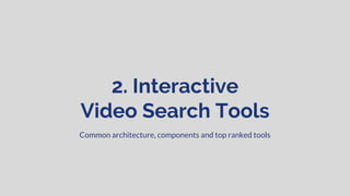 2. Interactive
Video Search Tools
Common architecture, components and top ranked tools
 
