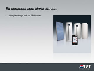 Ett sortiment som klarar kraven.
• Uppfyller de nya skärpta BBR-kraven.
 