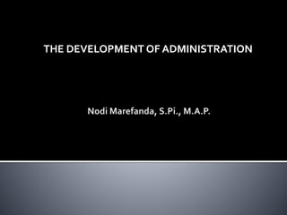 THE DEVELOPMENT OF ADMINISTRATION
 