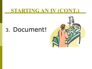 STARTING AN IV (CONT.)
3. Document!
 