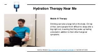 Hydration Therapy Near Me
Mobile IV Therapy
Drinking can take a large toll on the body. On top
of that, some people find it difficult to sleep after a
big night out, meaning that they wake up feeling
unrested in addition to their other hangover
symptoms.
Visit Our Website https://hydreight.com/hydreight-scottsdale/ or Call 480-907-0025
 