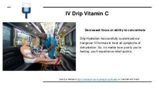IV Drip Vitamin C
Decreased focus or ability to concentrate
Drip Hydration has carefully customized our
hangover IV formula to treat all symptoms of
dehydration. So, no matter how poorly you’re
feeling, you’ll experience relief quickly.
Visit Our Website https://hydreight.com/hydreight-scottsdale/ or Call 480-907-0025
 