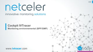 www.ivtracer.com
Cockpit IVTracer
Monitoring environnemental (BPF/GMP)
2020
 
