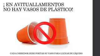 ¡ EN AVITUALLAMIENTOS
NO HAY VASOS DE PLÁSTICO!
CADA CORREDOR DEBE PORTAR SU VASO PARA LLENAR DE LÍQUIDO
 
