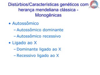 Distúrbios/Características genéticos com herança mendeliana clássica - MonogênicasAutossômicoAutossômico dominanteAutossômico recessivoLigado ao XDominante ligado ao XRecessivo ligado ao X